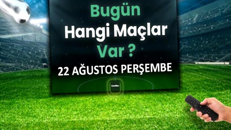 BUGÜNKÜ MAÇLAR – 22 Ağustos Perşembe bugün kimin maçı var?
