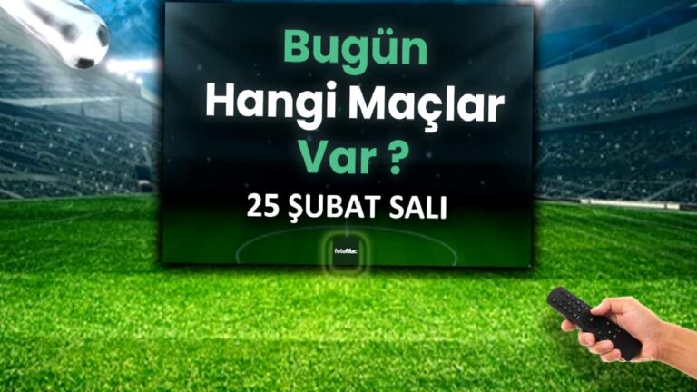 Bugünkü maçlar 25 Şubat 2025 | Bugün hangi maçlar var?
