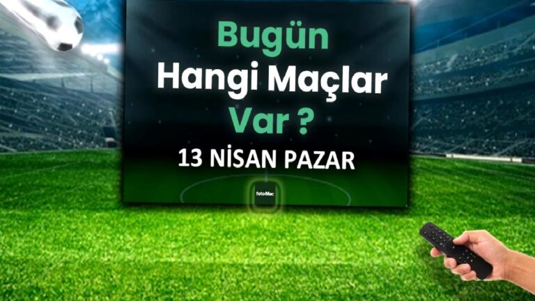 Bugünkü maçlar 13 Nisan Pazar 2025 | Bugün hangi maçlar var?