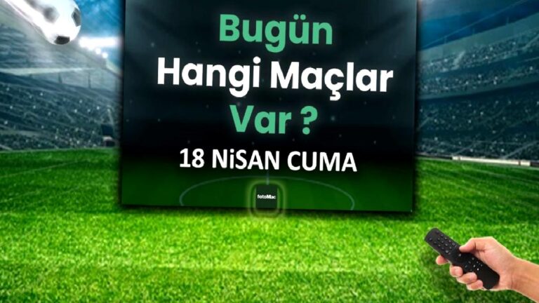 Bugünkü maçlar 18 Nisan Cuma 2025 | Bugün hangi maçlar var?