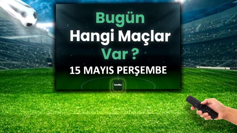 Bugünkü maçlar 15 Mayıs Perşembe 2025 | Bugün hangi maçlar var?