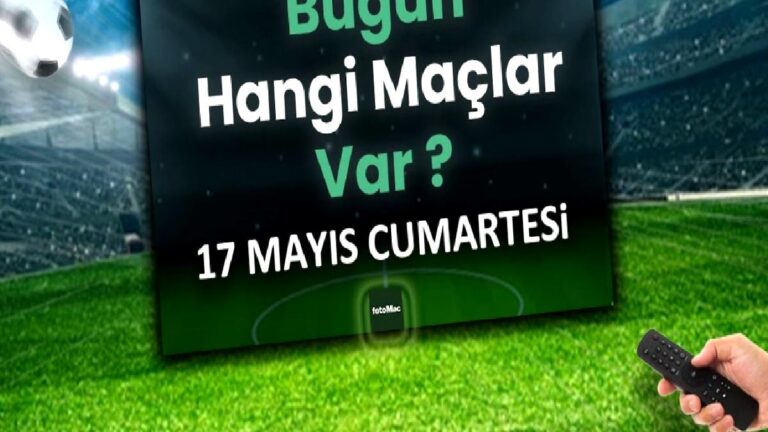 Bugünkü maçlar 17 Mayıs Cumartesi 2025 | Bugün hangi maçlar var?