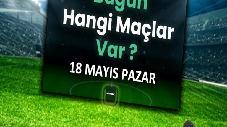 Bugünkü maçlar 18 Mayıs Pazar 2025 | Bugün hangi maçlar var?