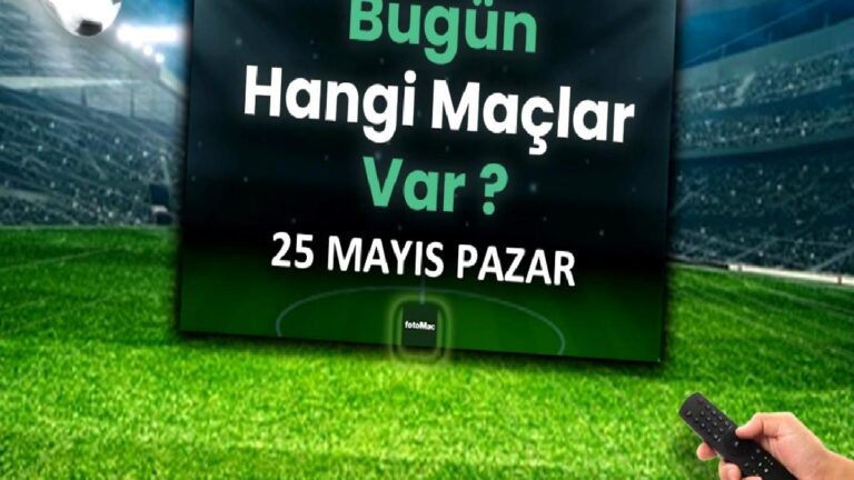 Bugünkü maçlar 25 Mayıs Pazar 2025 | Bugün hangi maçlar var?