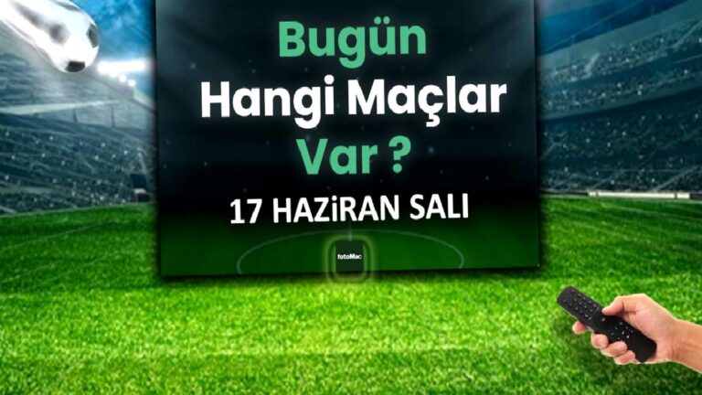 Bugünkü maçlar 17 Haziran Salı 2025 | Bugün hangi maçlar var?