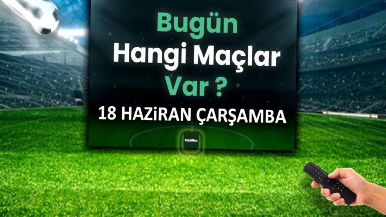 Bugünkü maçlar 18 Haziran Çarşamba 2025 | Bugün hangi maçlar var?
