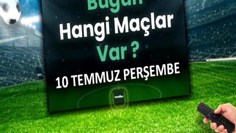 Bugünkü maçlar 10 Temmuz Perşembe 2025 | Bugün hangi maçlar var?