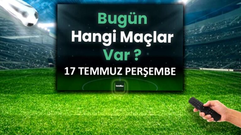 Bugünkü maçlar 17 Temmuz Perşembe 2025 | Bugün hangi maçlar var?