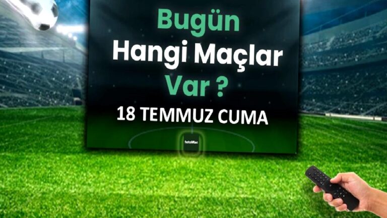 Bugünkü maçlar 18 Temmuz Cuma 2025 | Bugün hangi maçlar var?