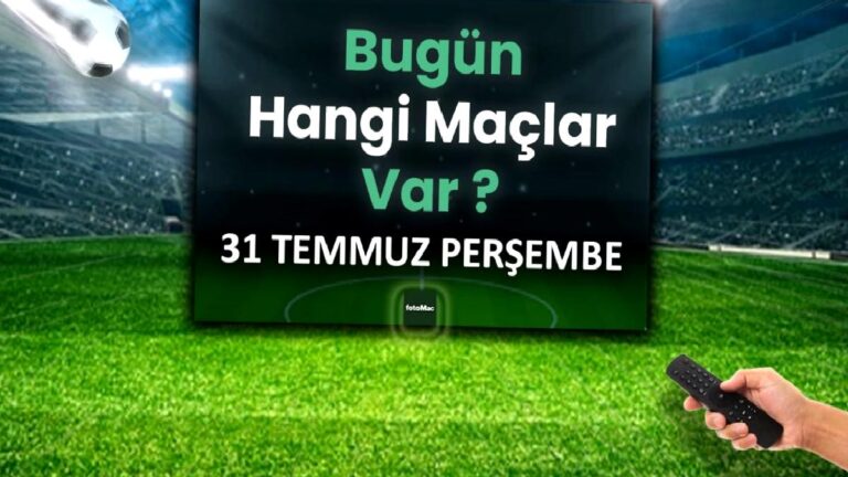 Bugünkü maçlar 31 Temmuz Perşembe 2025 | Bugün hangi maçlar var?