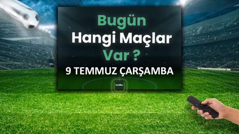 Bugünkü maçlar 9 Temmuz Çarşamba 2025 | Bugün hangi maçlar var?
