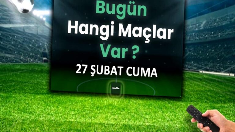 Bugünkü maçlar 27 Şubat Cuma | Bugün kimin maçı var, hangi kanalda?