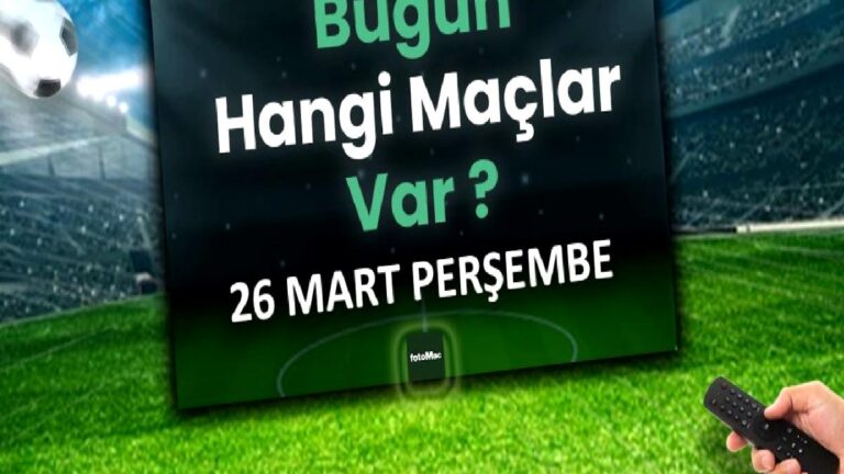 Bugünkü maçlar 26 Mart perşembe | Bugün maç var mı, kimin maçı var? Hangi kanalda?