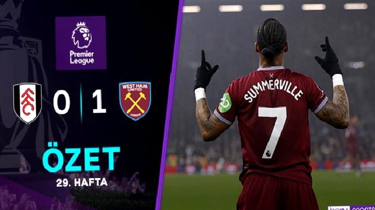 ÖZET | West Ham, Fulham deplasmanından galibiyetle döndü