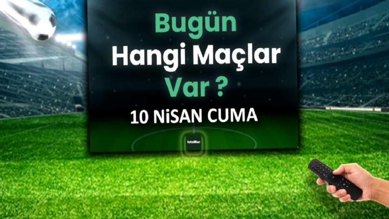 Bugünkü maçlar 10 Nisan Cuma | Bugün maç var mı, hangi kanalda?