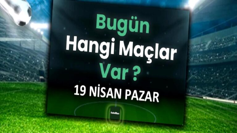 Bugünkü maçlar 19 Nisan Pazar | Bugün kimi maçı var, hangi kanalda?