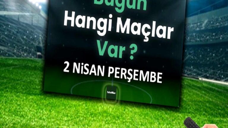 Bugünkü maçlar 2 Nisan Perşembe | Bugün maç var mı, kimin maçı, hangi kanalda?