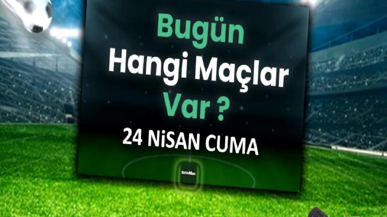 Bugünkü maçlar 24 Nisan Cuma | Bugün kimin maçı var, hangi kanalda?