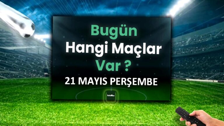 Bugünkü maçlar 21 Mayıs Perşembe | Bugün kimin maçı var, hangi kanalda?