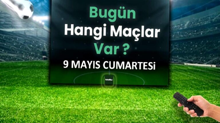 Bugünkü maçlar 9 Mayıs Cumartesi | Bugün kimin maçı var, hangi kanalda?